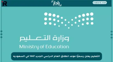 التعليم يعلن رسميًا موعد انطلاق العام الدراسي الجديد 1447 في السعودية